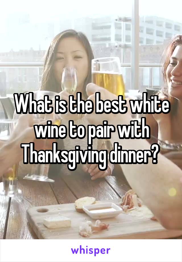 What is the best white wine to pair with Thanksgiving dinner? 