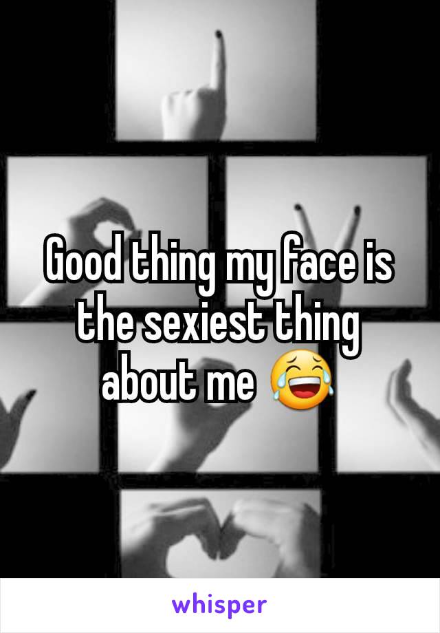 Good thing my face is the sexiest thing about me 😂