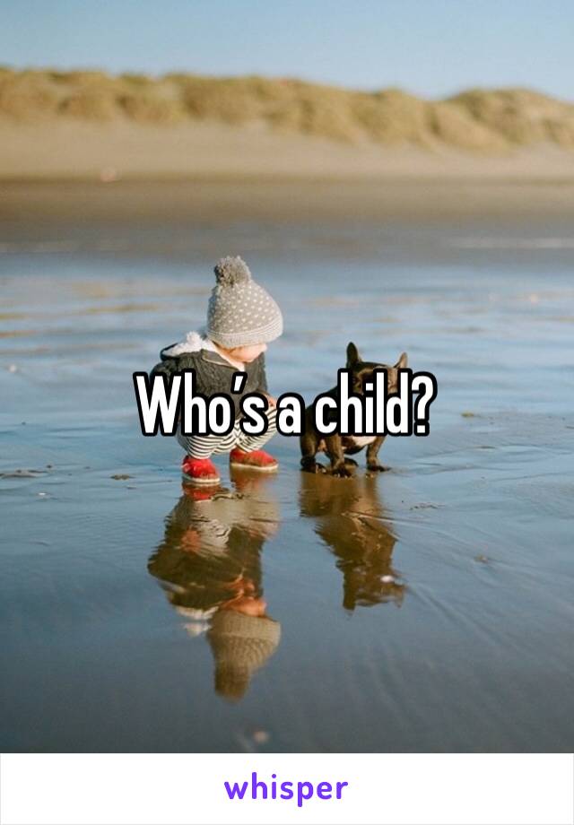 Who’s a child?