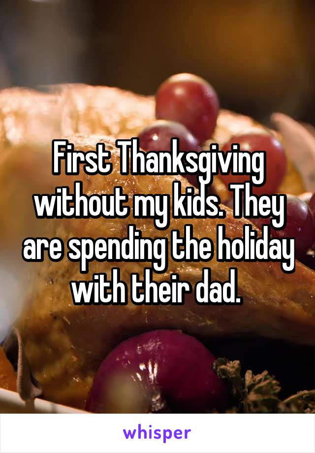 First Thanksgiving without my kids. They are spending the holiday with their dad. 