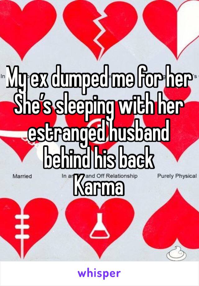 My ex dumped me for her
She’s sleeping with her estranged husband behind his back 
Karma