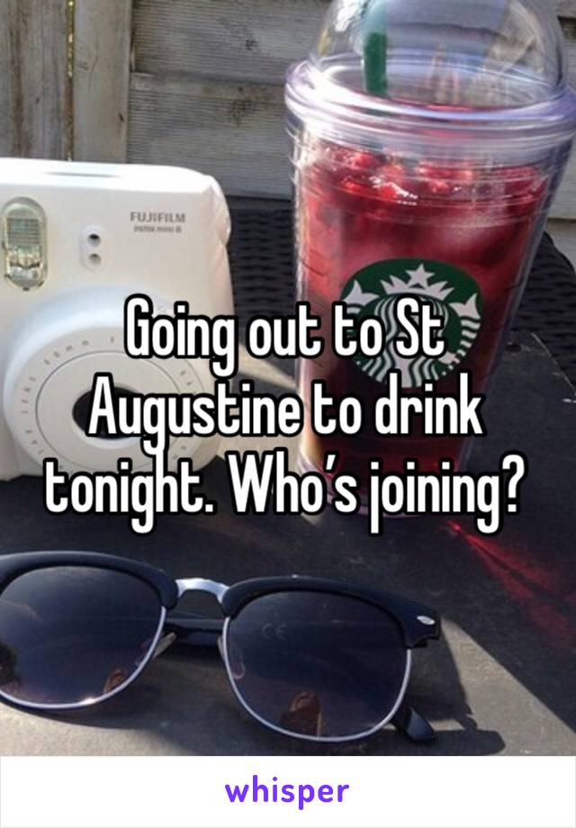 Going out to St Augustine to drink tonight. Who’s joining? 