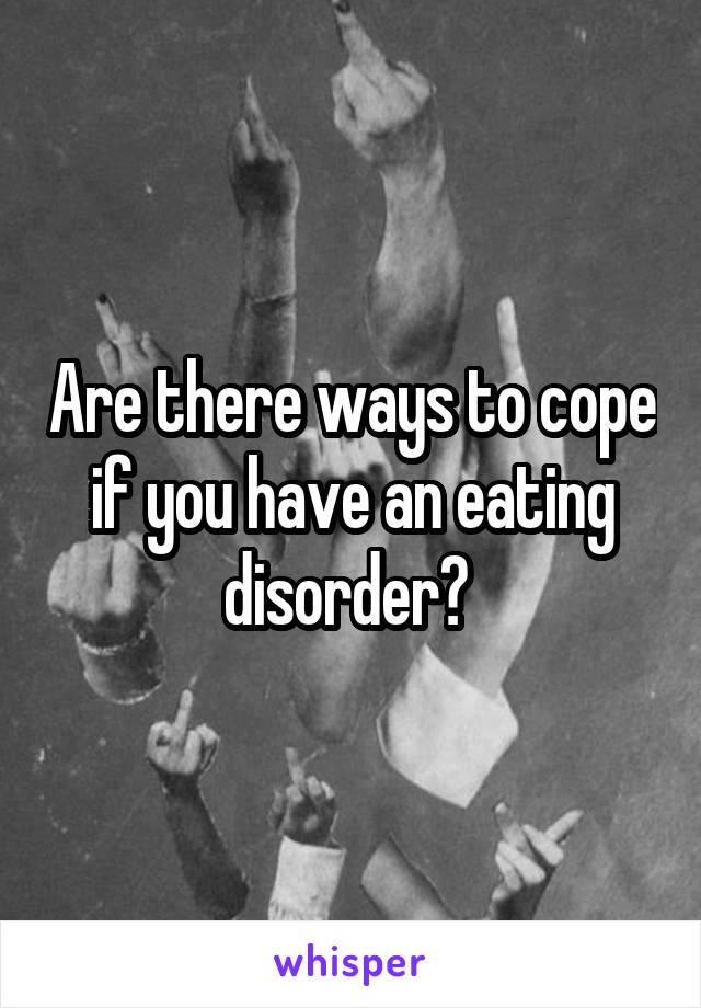 Are there ways to cope if you have an eating disorder? 