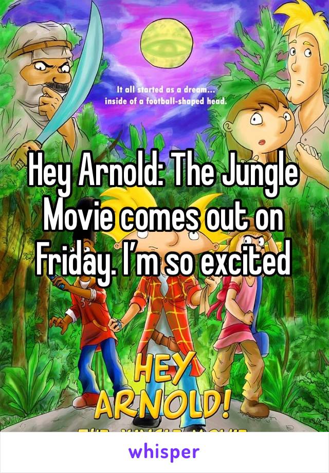 Hey Arnold: The Jungle Movie comes out on Friday. I’m so excited 