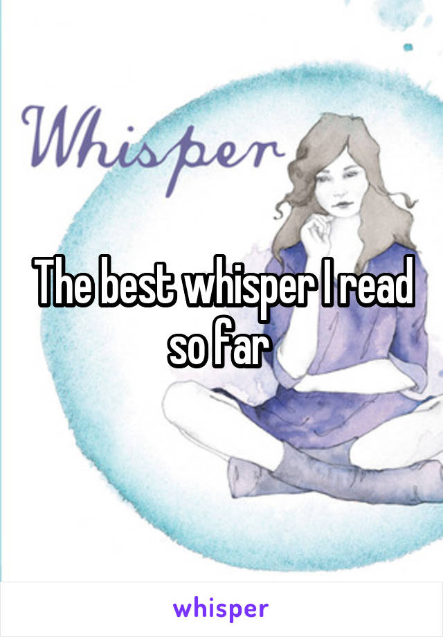 The best whisper I read so far 