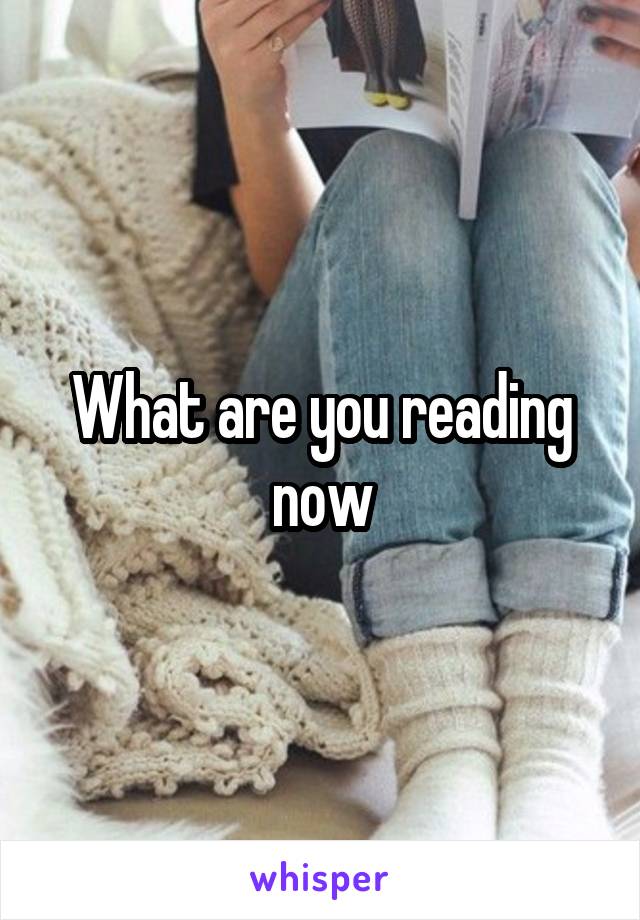 What are you reading now