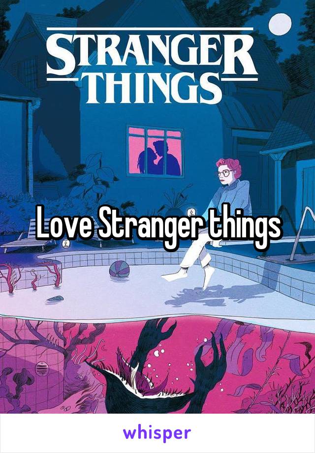 Love Stranger things