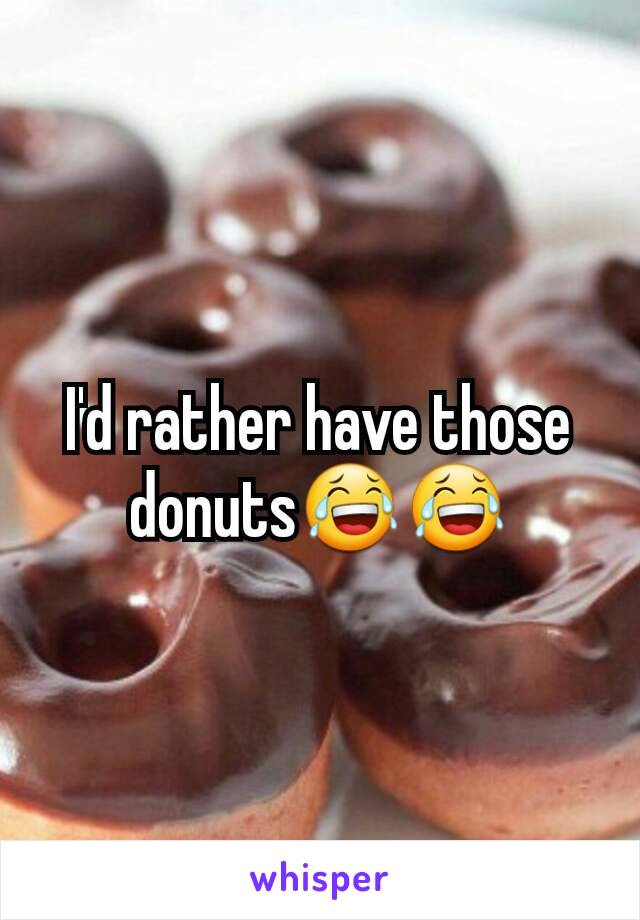 I'd rather have those donuts😂😂