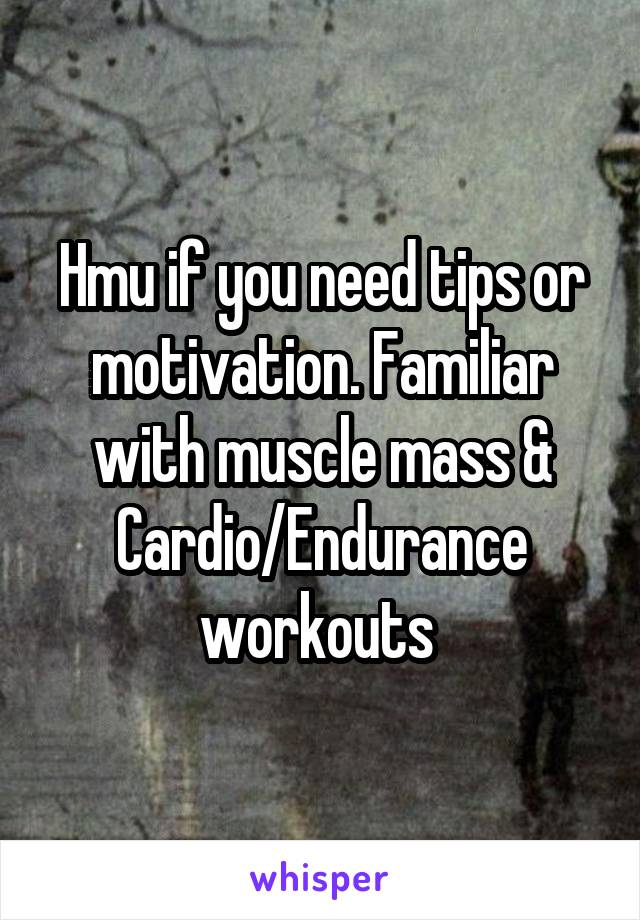 Hmu if you need tips or motivation. Familiar with muscle mass & Cardio/Endurance workouts 