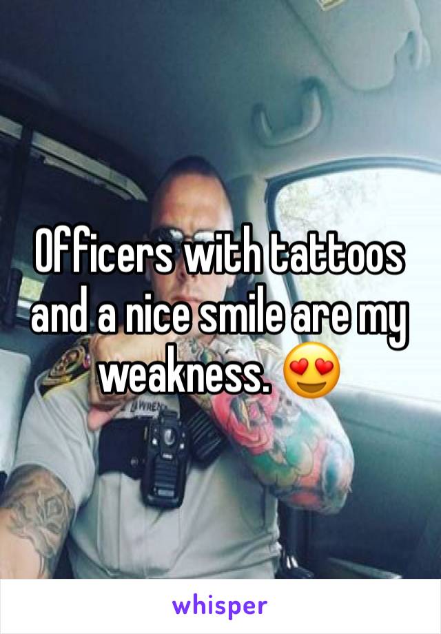Officers with tattoos and a nice smile are my weakness. 😍