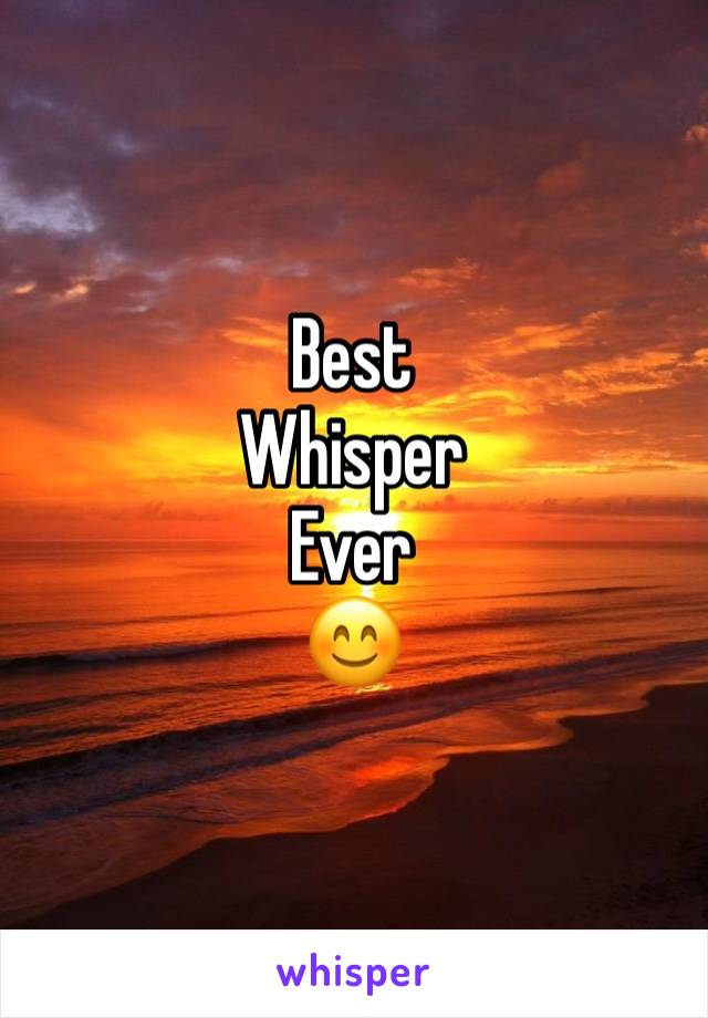 Best
Whisper
Ever
😊