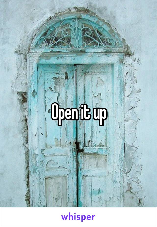 Open it up