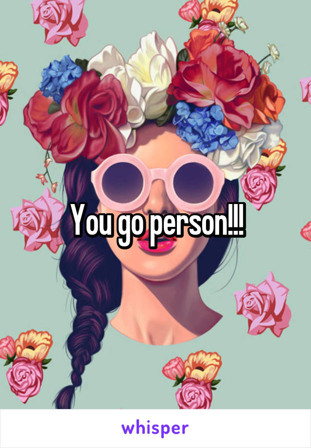 You go person!!!