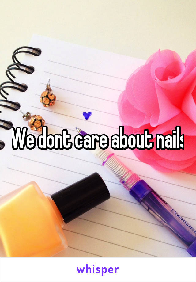 We dont care about nails