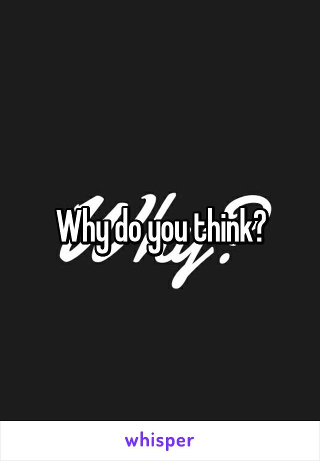 Why do you think?