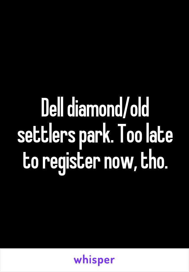 Dell diamond/old settlers park. Too late to register now, tho.