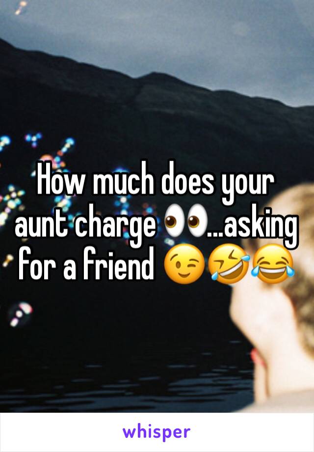 How much does your aunt charge 👀...asking for a friend 😉🤣😂