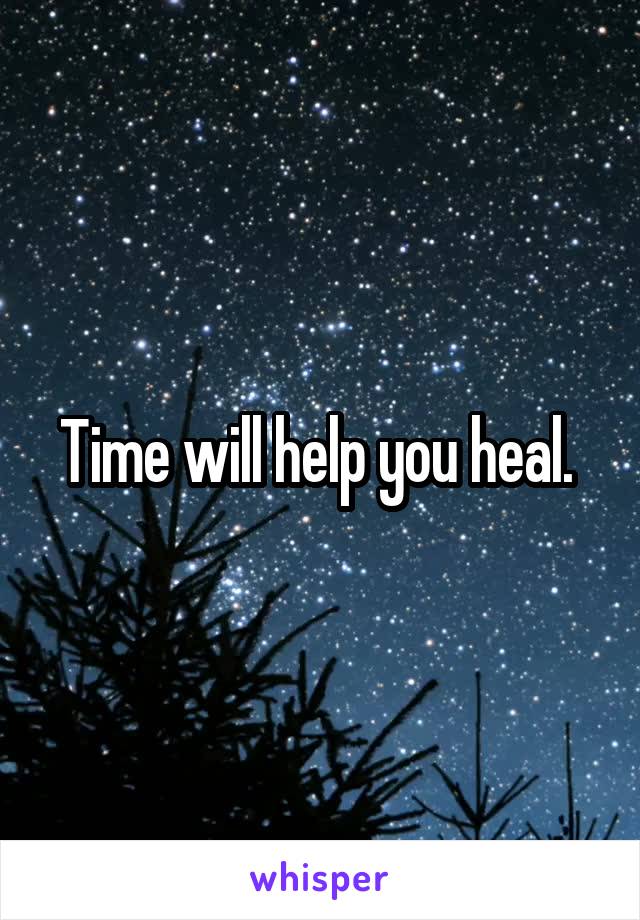 Time will help you heal. 
