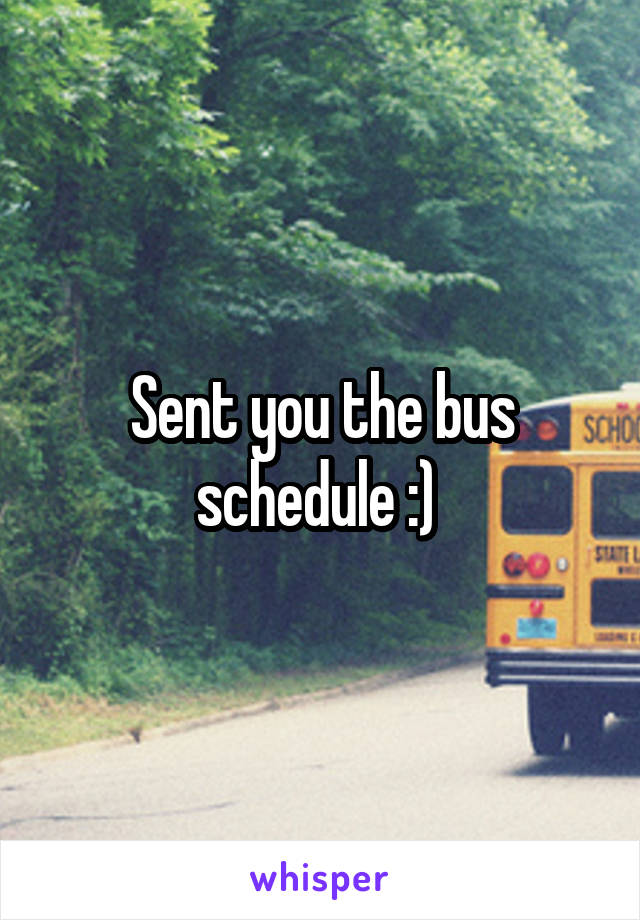 Sent you the bus schedule :) 