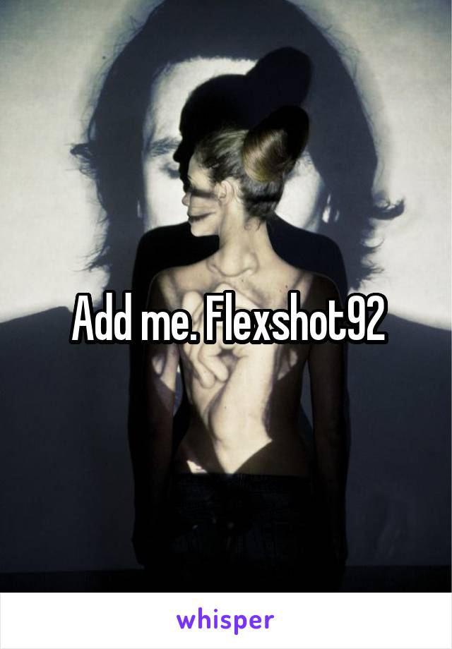 Add me. Flexshot92