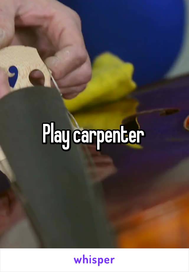 Play carpenter 