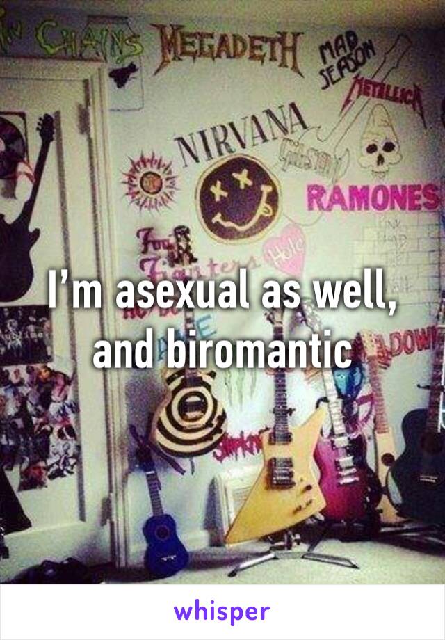I’m asexual as well, and biromantic 