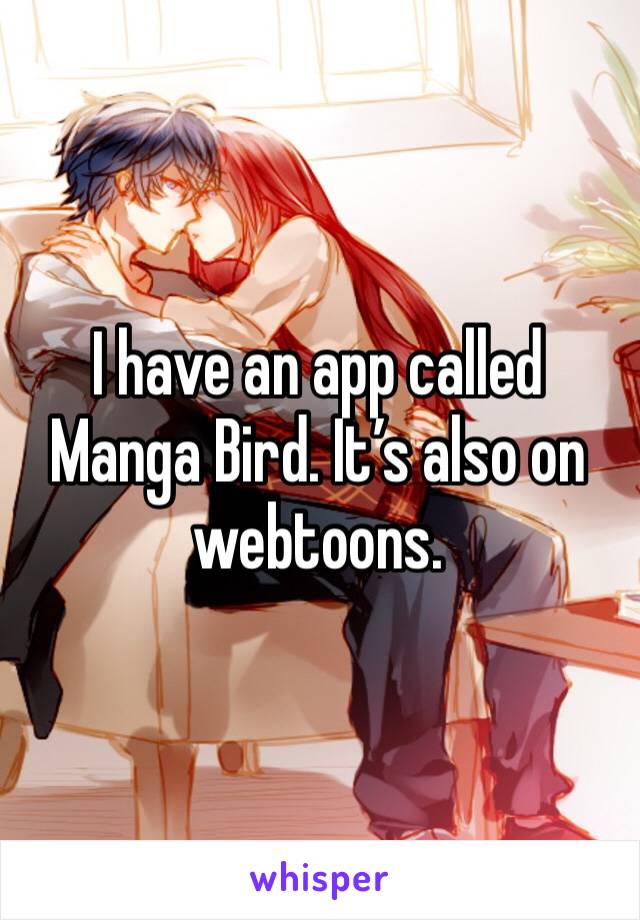 I have an app called Manga Bird. It’s also on webtoons.