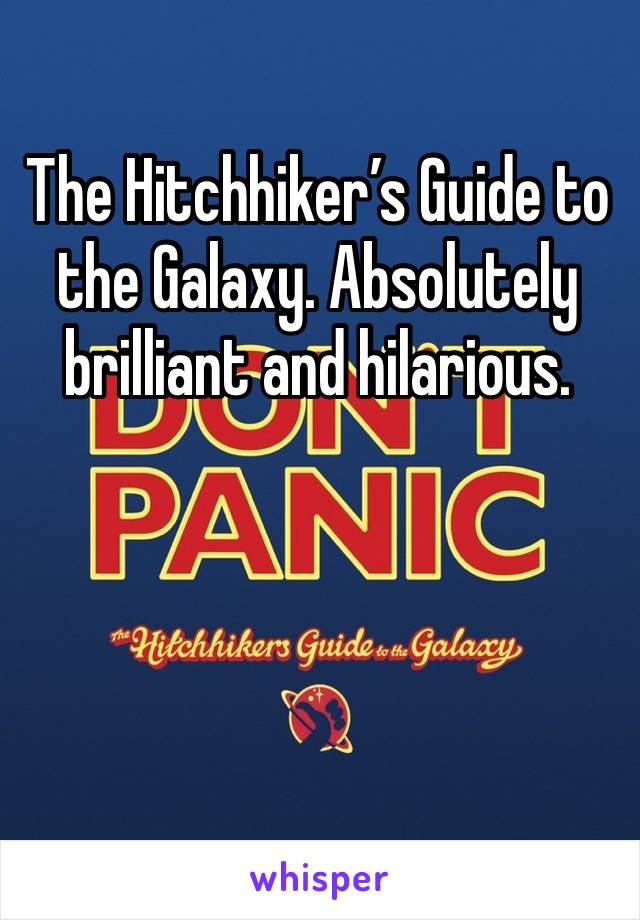 The Hitchhiker’s Guide to the Galaxy. Absolutely brilliant and hilarious. 