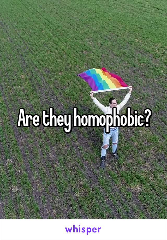 Are they homophobic?