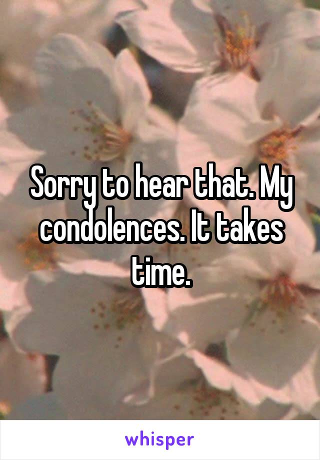 Sorry to hear that. My condolences. It takes time.