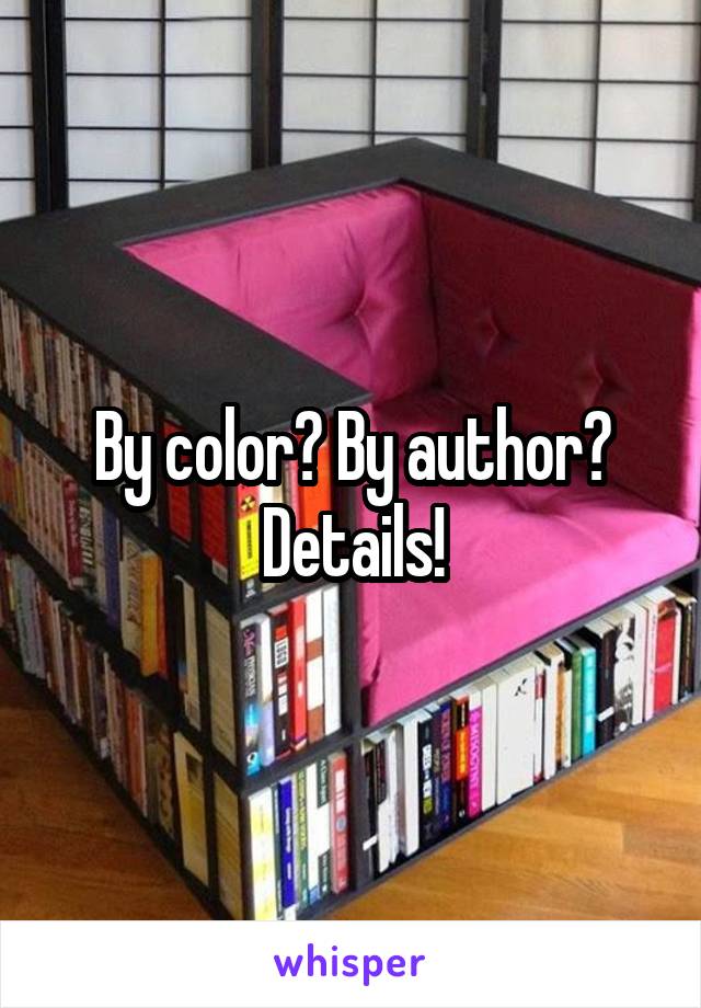 By color? By author? Details!