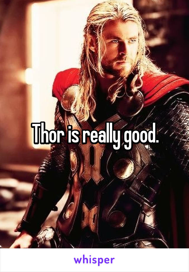 Thor is really good.