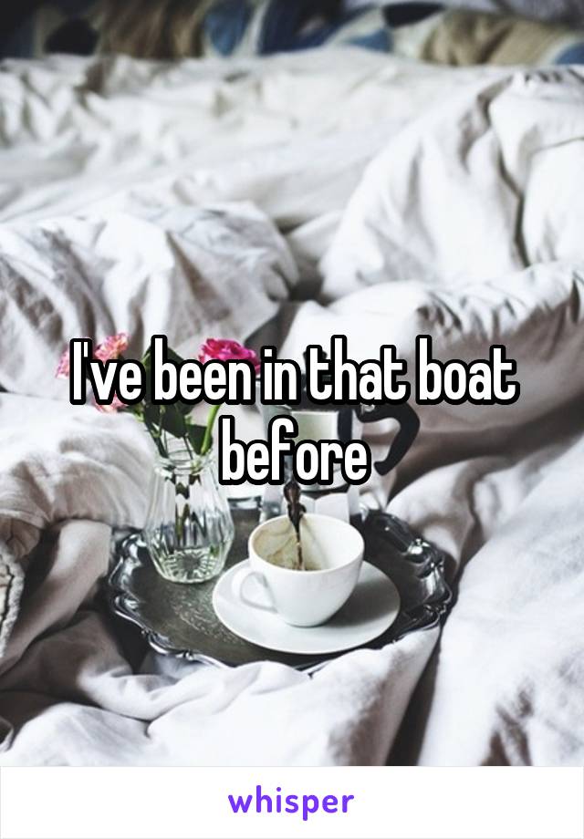 I've been in that boat before