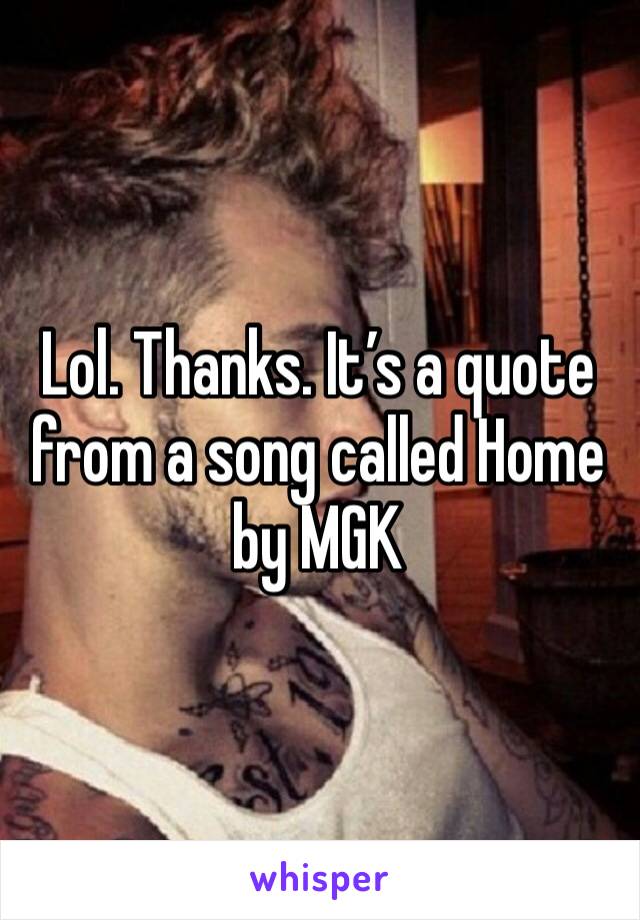 Lol. Thanks. It’s a quote from a song called Home by MGK