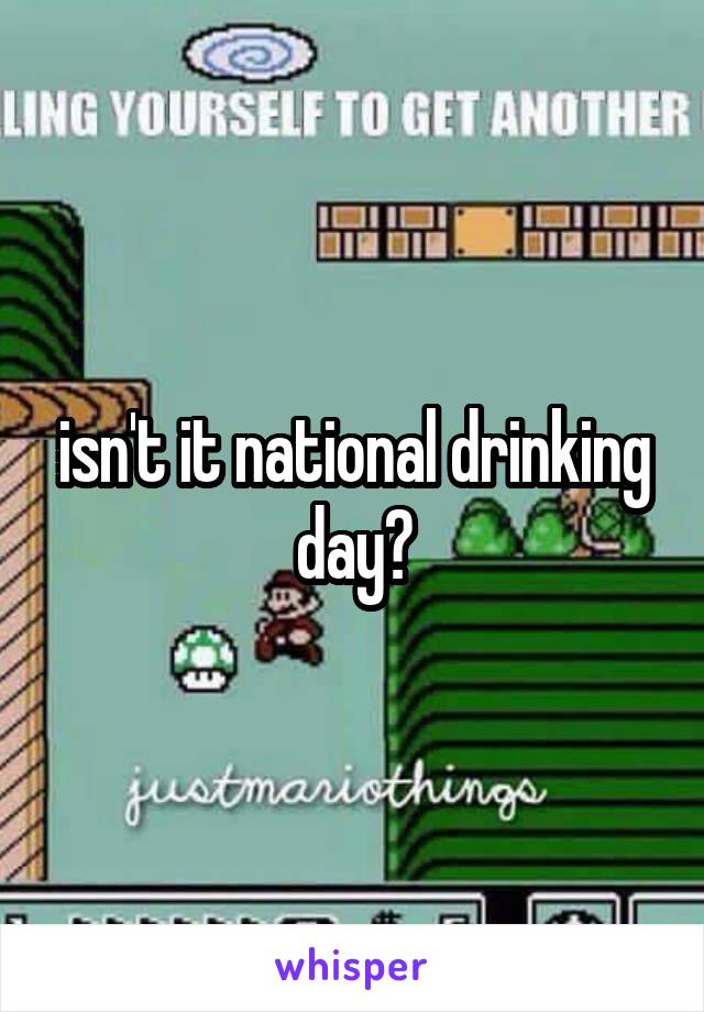 isn't it national drinking day?