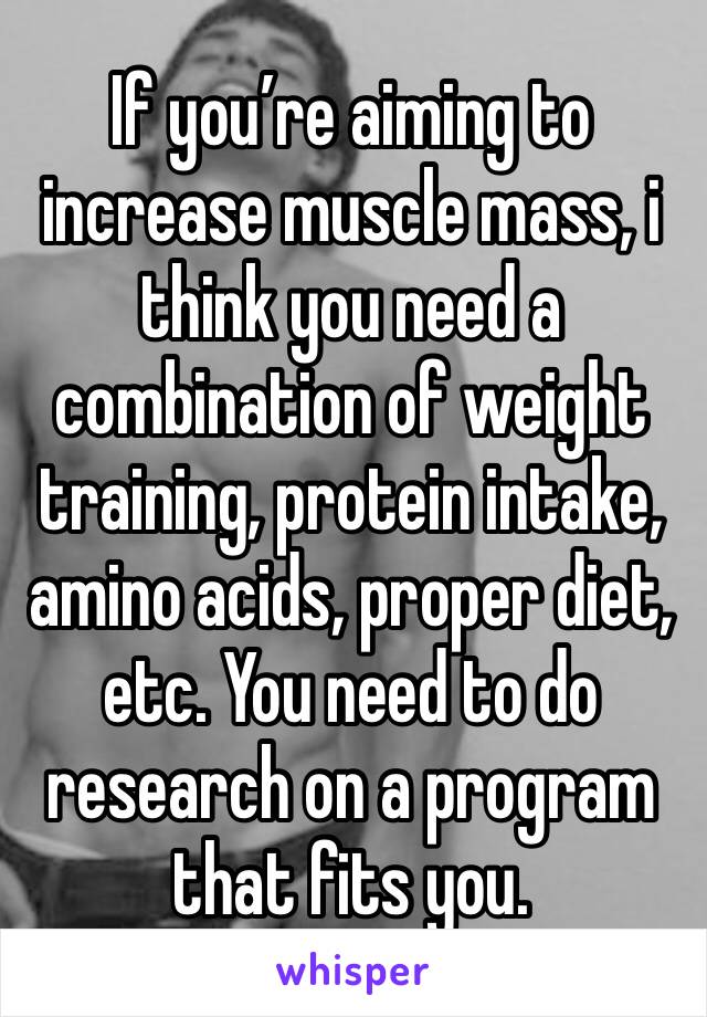 If you’re aiming to increase muscle mass, i think you need a combination of weight training, protein intake, amino acids, proper diet, etc. You need to do research on a program that fits you.