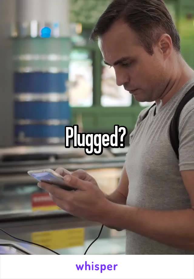Plugged? 