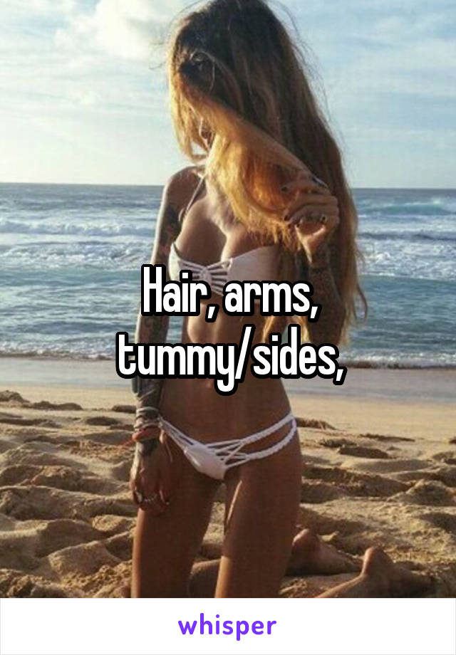 Hair, arms, tummy/sides,