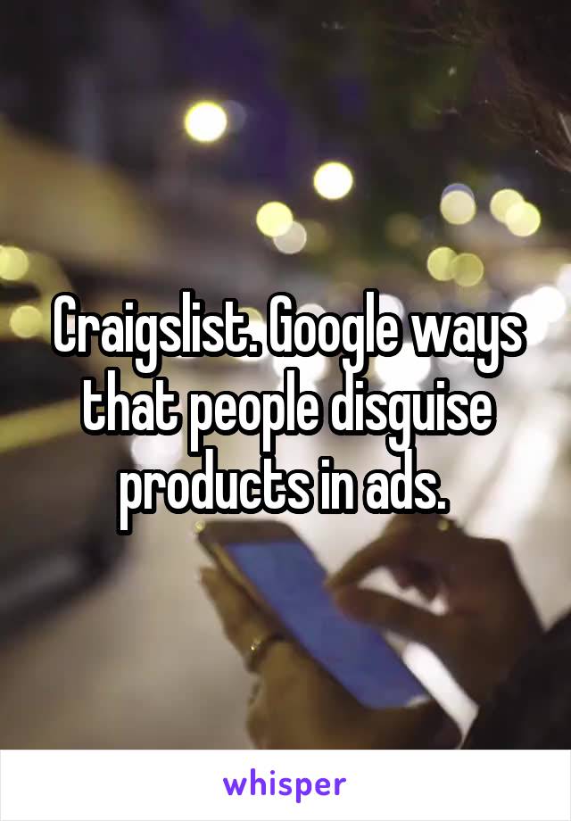 Craigslist. Google ways that people disguise products in ads. 