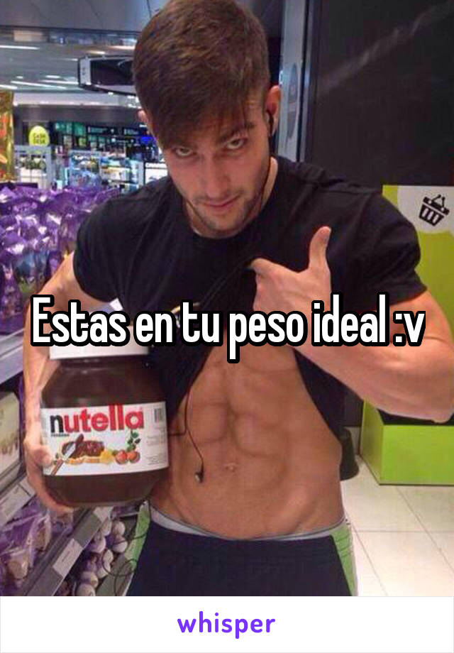 Estas en tu peso ideal :v