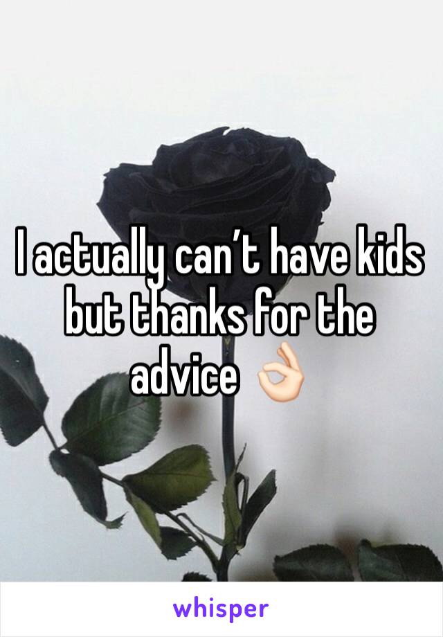 I actually can’t have kids but thanks for the advice 👌🏻