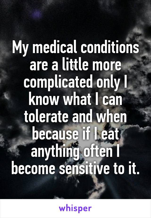 My medical conditions are a little more complicated only I know what I can tolerate and when because if I eat anything often I become sensitive to it.
