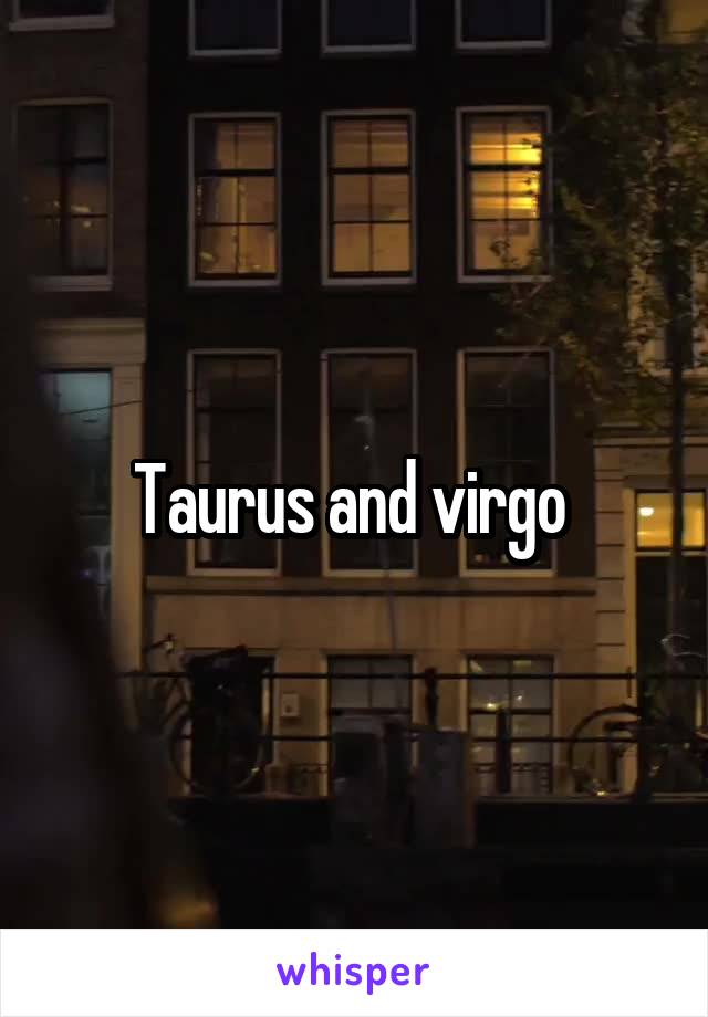 Taurus and virgo 