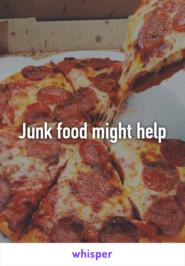 Junk food might help