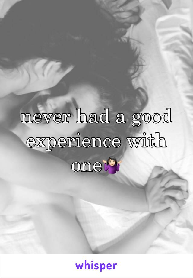 never had a good experience with one🤷🏻‍♀️