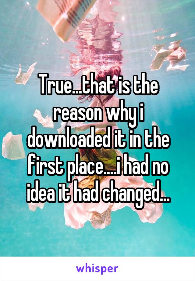 True...that is the reason why i downloaded it in the first place....i had no idea it had changed...