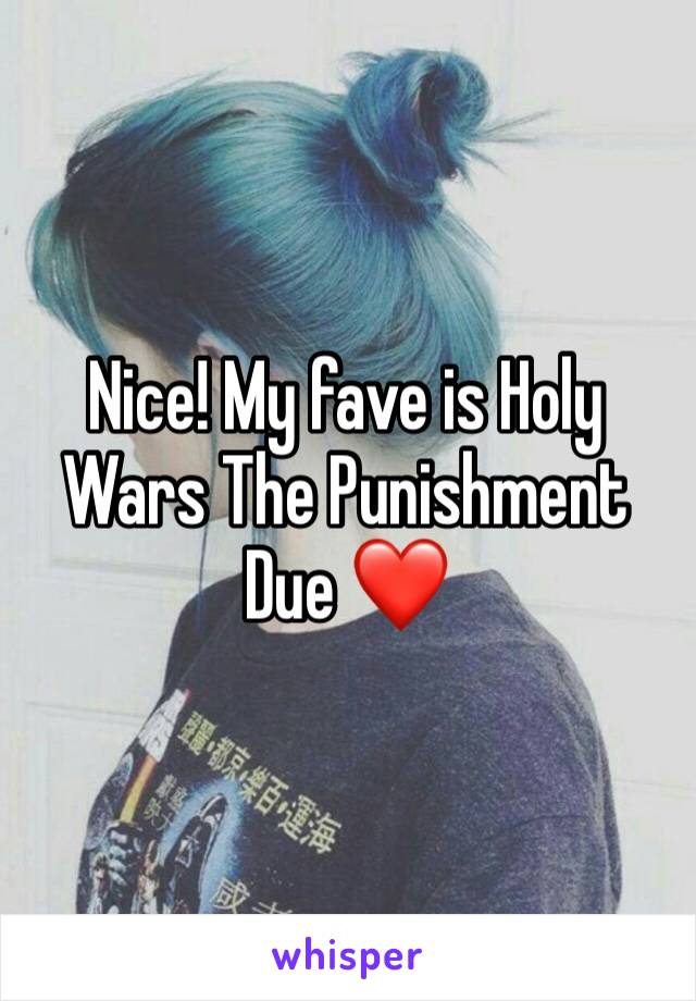 Nice! My fave is Holy Wars The Punishment Due ❤️