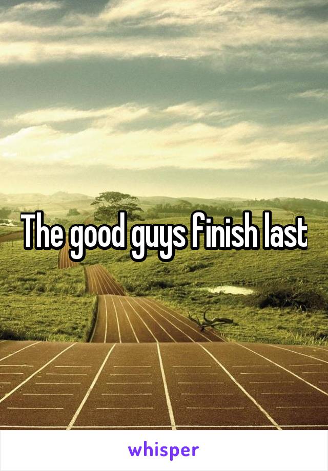 The good guys finish last