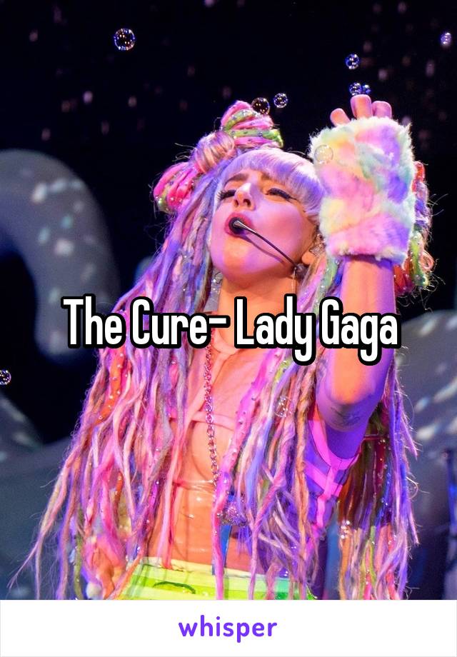 The Cure- Lady Gaga