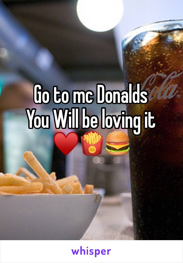 Go to mc Donalds 
You Will be loving it ♥️🍟🍔